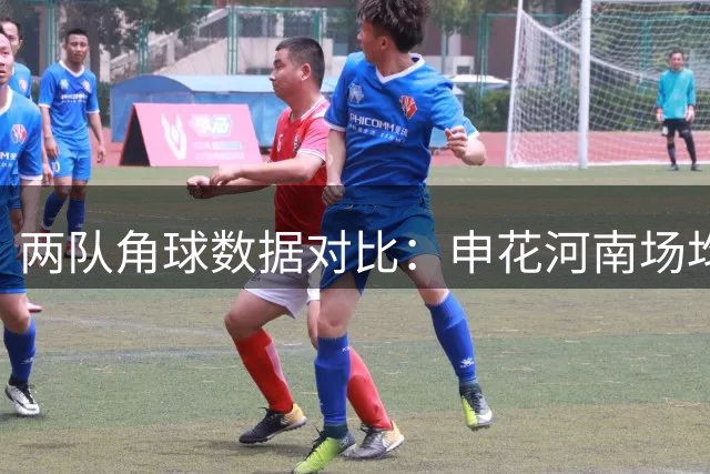 两队角球数据对比：申花河南场均突破10个